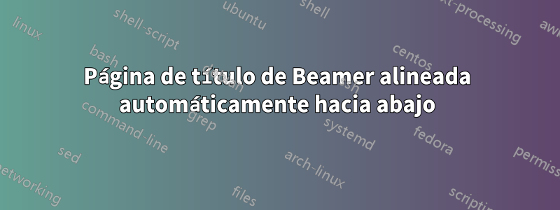 Página de título de Beamer alineada automáticamente hacia abajo