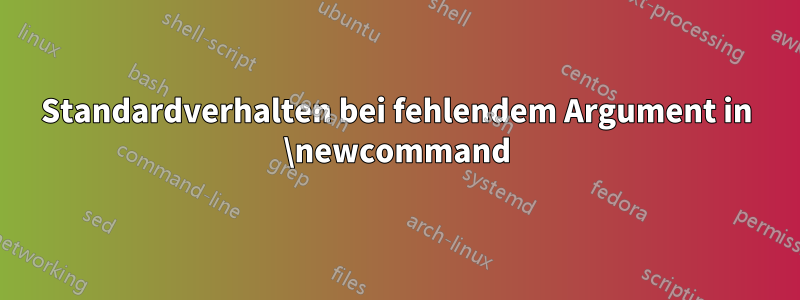 Standardverhalten bei fehlendem Argument in \newcommand