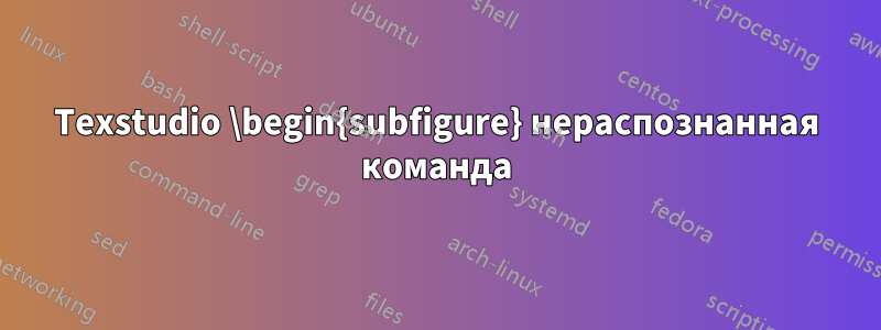 Texstudio \begin{subfigure} нераспознанная команда