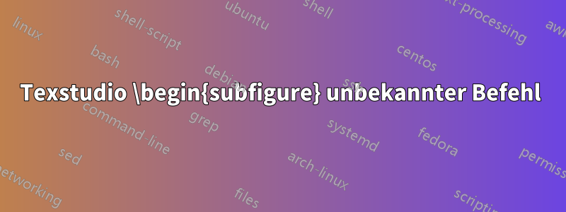 Texstudio \begin{subfigure} unbekannter Befehl