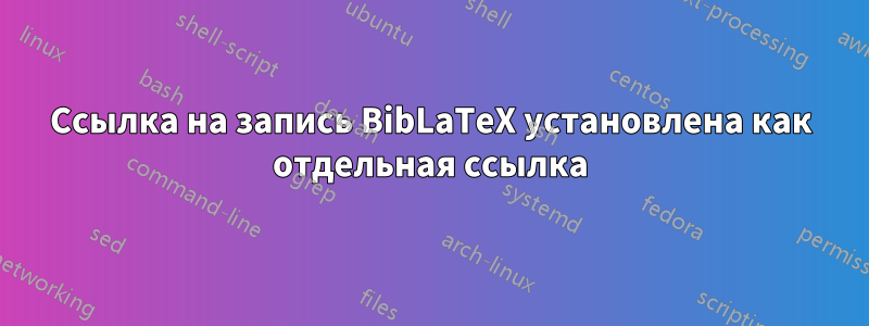 Ссылка на запись BibLaTeX установлена ​​как отдельная ссылка