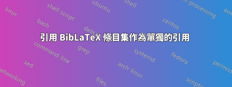 引用 BibLaTeX 條目集作為單獨的引用