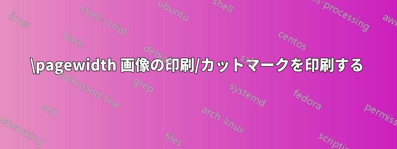 \pagewidth 画像の印刷/カットマークを印刷する