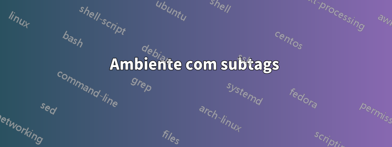 Ambiente com subtags