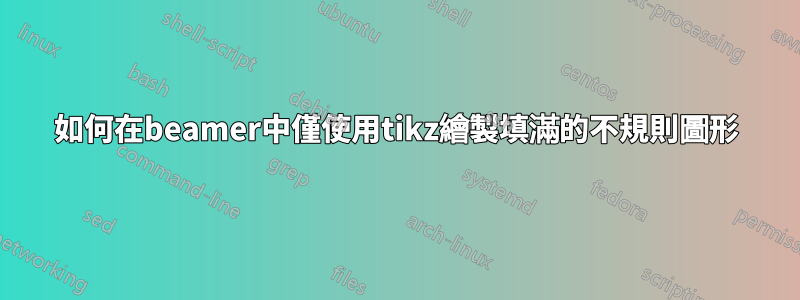 如何在beamer中僅使用tikz繪製填滿的不規則圖形