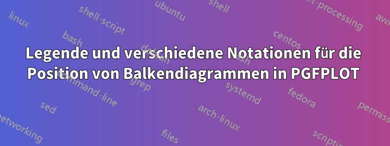 Legende und verschiedene Notationen für die Position von Balkendiagrammen in PGFPLOT