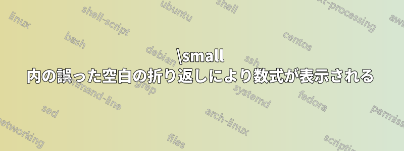 \small 内の誤った空白の折り返しにより数式が表示される