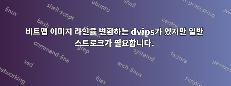 비트맵 이미지 라인을 변환하는 dvips가 있지만 일반 스트로크가 필요합니다.