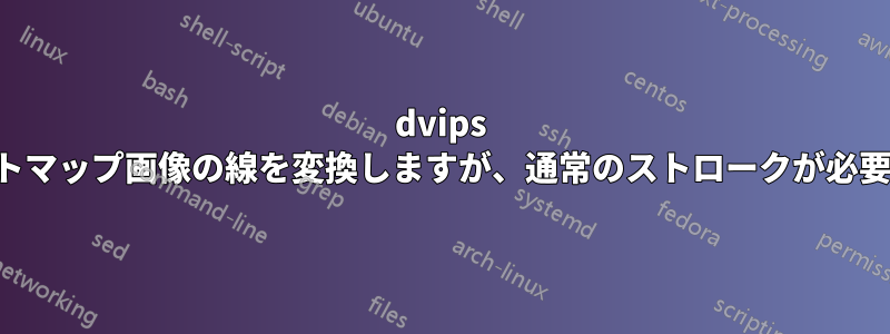 dvips ビットマップ画像の線を変換しますが、通常のストロークが必要です