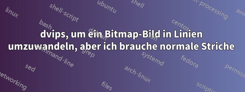 dvips, um ein Bitmap-Bild in Linien umzuwandeln, aber ich brauche normale Striche