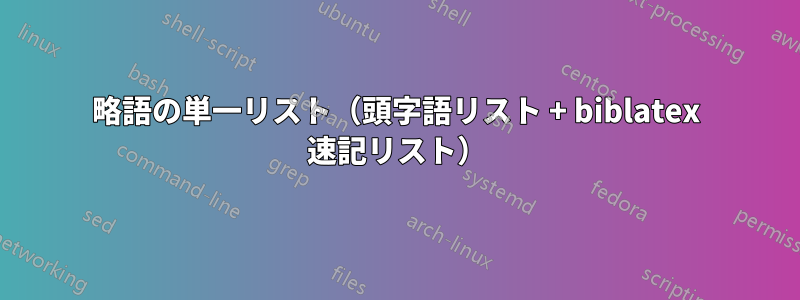 略語の単一リスト（頭字語リスト + biblatex 速記リスト）