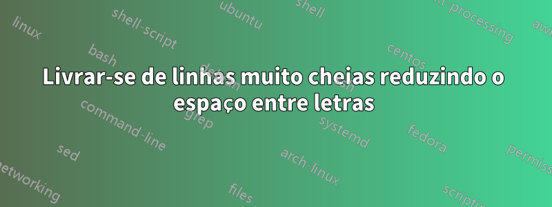 Livrar-se de linhas muito cheias reduzindo o espaço entre letras