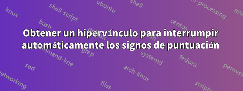 Obtener un hipervínculo para interrumpir automáticamente los signos de puntuación