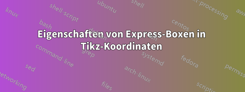 Eigenschaften von Express-Boxen in Tikz-Koordinaten