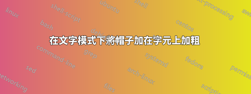 在文字模式下將帽子加在字元上加粗