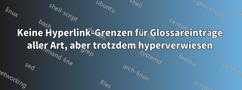 Keine Hyperlink-Grenzen für Glossareinträge aller Art, aber trotzdem hyperverwiesen