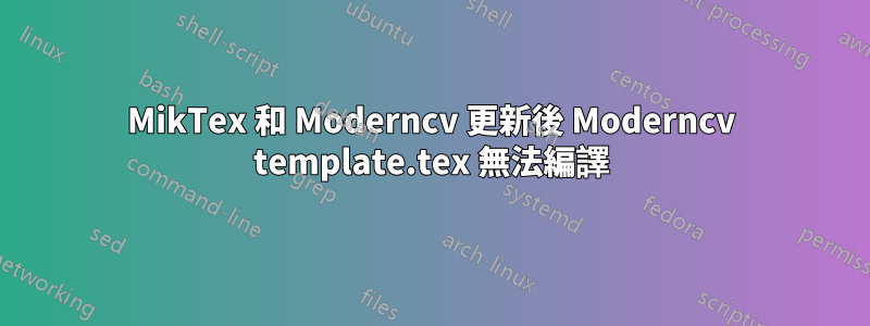 MikTex 和 Moderncv 更新後 Moderncv template.tex 無法編譯