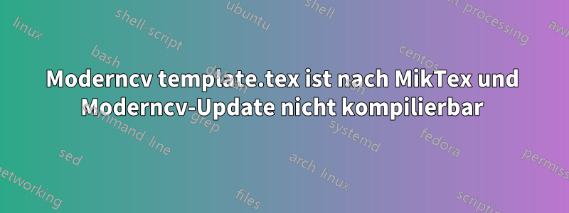 Moderncv template.tex ist nach MikTex und Moderncv-Update nicht kompilierbar