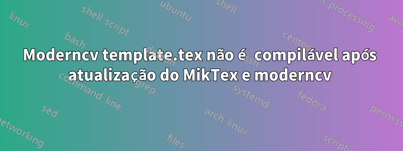 Moderncv template.tex não é compilável após atualização do MikTex e moderncv