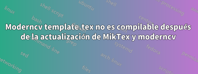 Moderncv template.tex no es compilable después de la actualización de MikTex y moderncv