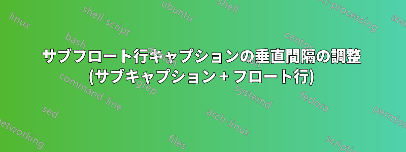 サブフロート行キャプションの垂直間隔の調整 (サブキャプション + フロート行)