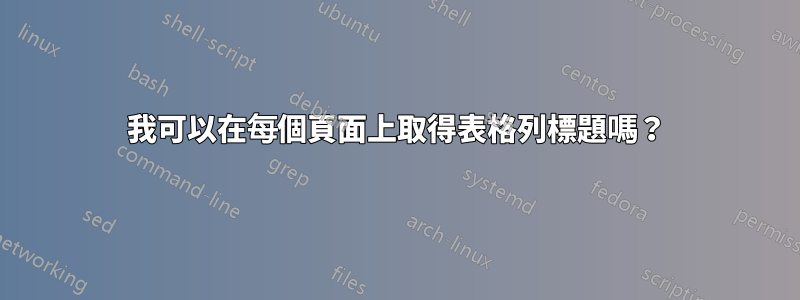 我可以在每個頁面上取得表格列標題嗎？