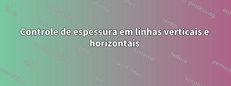 Controle de espessura em linhas verticais e horizontais