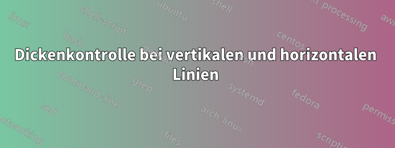 Dickenkontrolle bei vertikalen und horizontalen Linien