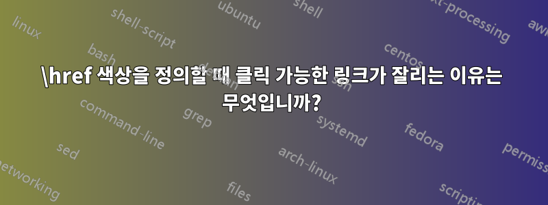 \href 색상을 정의할 때 클릭 가능한 링크가 잘리는 이유는 무엇입니까?