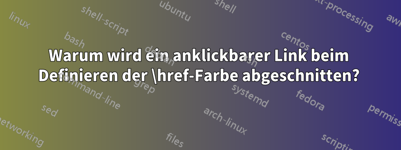 Warum wird ein anklickbarer Link beim Definieren der \href-Farbe abgeschnitten?