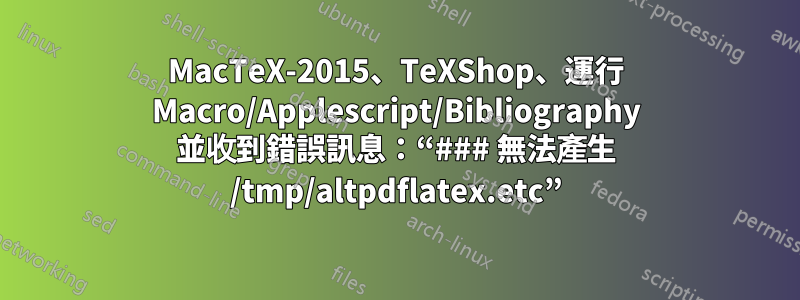 MacTeX-2015、TeXShop、運行 Macro/Applescript/Bibliography 並收到錯誤訊息：“### 無法產生 /tmp/altpdflatex.etc”