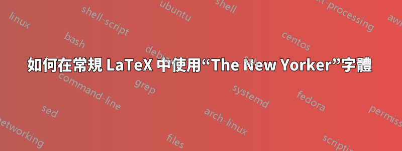 如何在常規 LaTeX 中使用“The New Yorker”字體