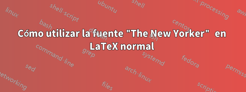 Cómo utilizar la fuente "The New Yorker" en LaTeX normal