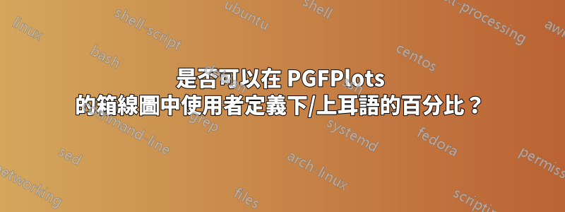 是否可以在 PGFPlots 的箱線圖中使用者定義下/上耳語的百分比？