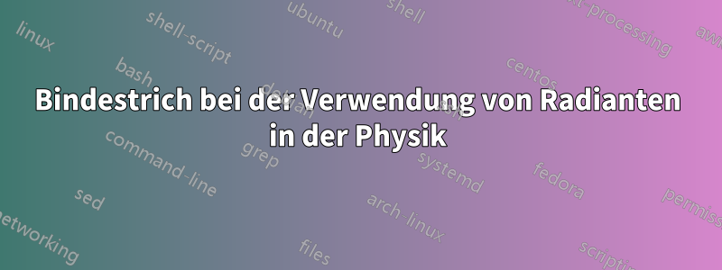 Bindestrich bei der Verwendung von Radianten in der Physik