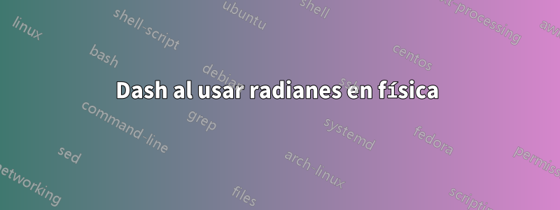 Dash al usar radianes en física