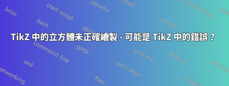 TikZ 中的立方體未正確繪製 - 可能是 TikZ 中的錯誤？