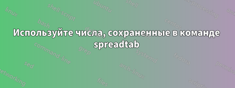 Используйте числа, сохраненные в команде spreadtab