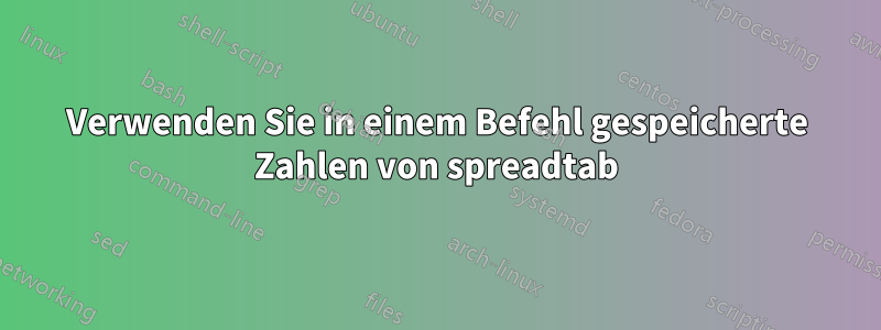 Verwenden Sie in einem Befehl gespeicherte Zahlen von spreadtab