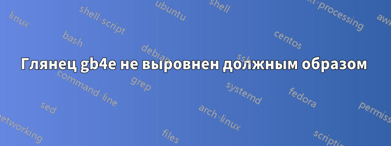 Глянец gb4e не выровнен должным образом