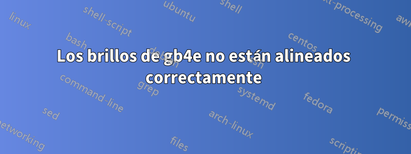 Los brillos de gb4e no están alineados correctamente