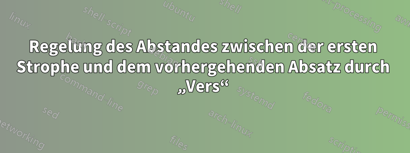 Regelung des Abstandes zwischen der ersten Strophe und dem vorhergehenden Absatz durch „Vers“