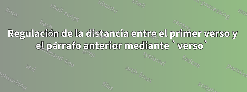 Regulación de la distancia entre el primer verso y el párrafo anterior mediante `verso`