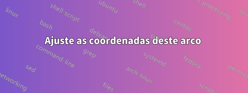 Ajuste as coordenadas deste arco