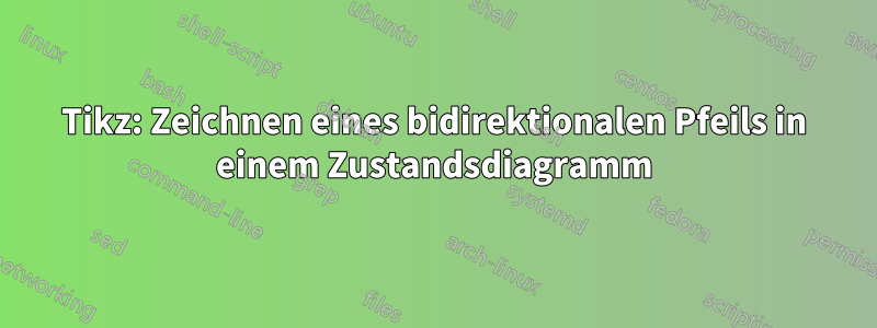 Tikz: Zeichnen eines bidirektionalen Pfeils in einem Zustandsdiagramm