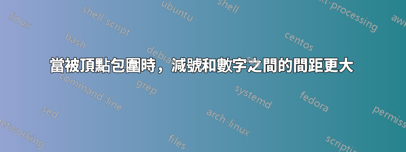 當被頂點包圍時，減號和數字之間的間距更大