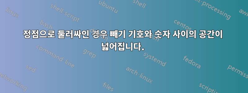 정점으로 둘러싸인 경우 빼기 기호와 숫자 사이의 공간이 넓어집니다.