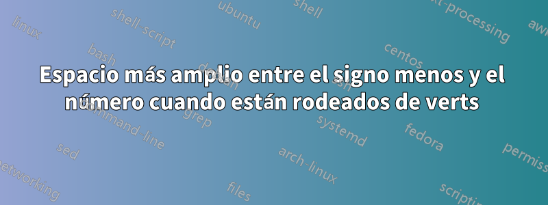 Espacio más amplio entre el signo menos y el número cuando están rodeados de verts