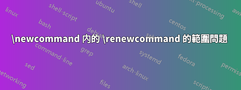 \newcommand 內的 \renewcommand 的範圍問題