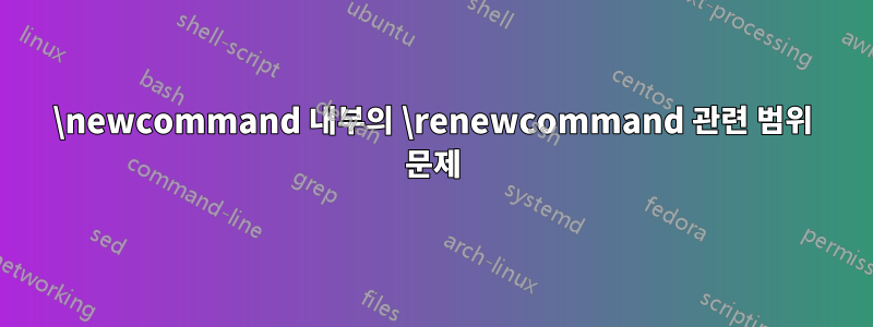 \newcommand 내부의 \renewcommand 관련 범위 문제